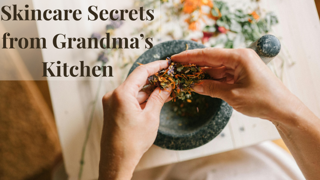 Skincare Secrets from Grandma’s Kitchen